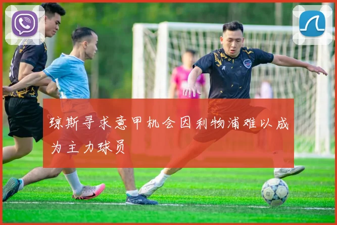 琼斯寻求意甲机会因利物浦难以成为主力球员