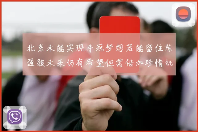 北京未能实现夺冠梦想若能留住陈盈骏未来仍有希望但需倍加珍惜机会