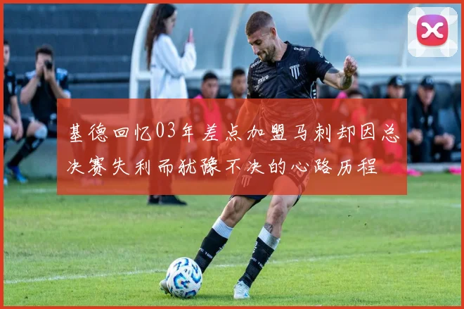 基德回忆03年差点加盟马刺却因总决赛失利而犹豫不决的心路历程